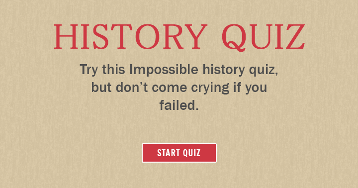 Banner for Try this impossible history quiz, but don't come crying if you failed!