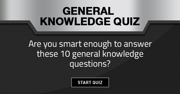 Are you smart enough to answer these 10 general knowledge questions?