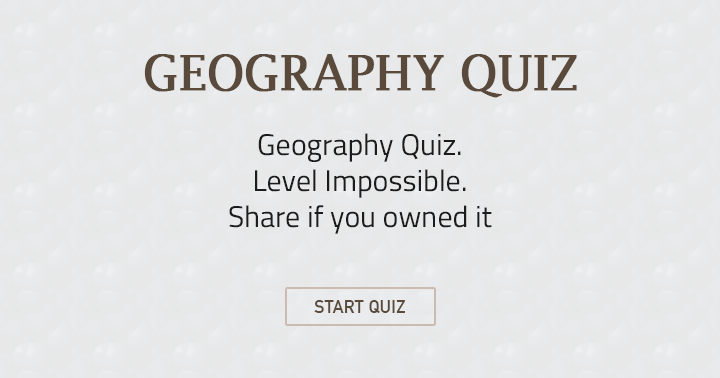 Banner for Geography Quiz. Level: impossible. Share if you owned it