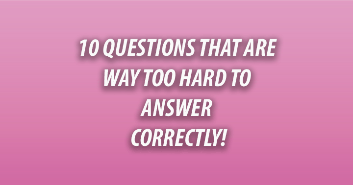 Banner for 10 Questions that are way too hard