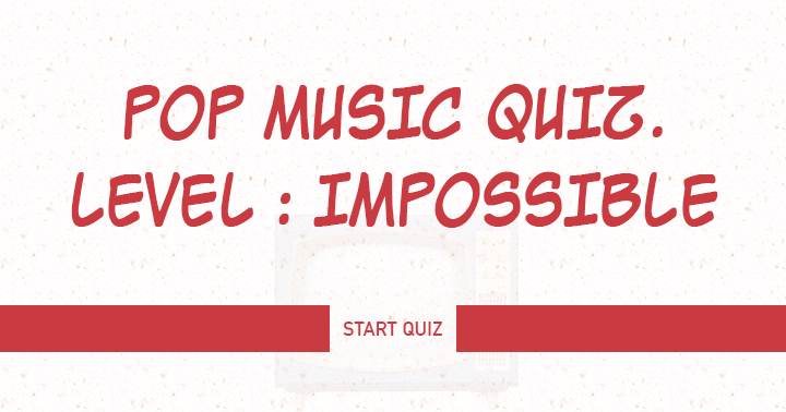 Banner for Can you finish  this impossible music quiz with an acceptable score of 6 or higher ?