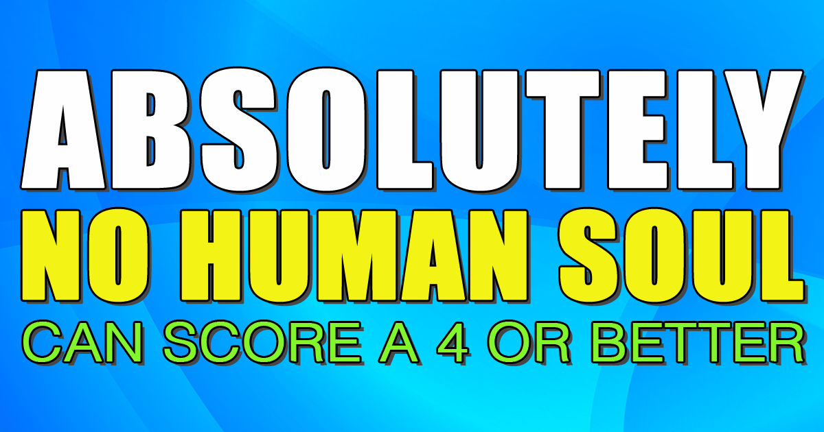 Banner for It is impossible for any human being to achieve a score of 4 or higher.