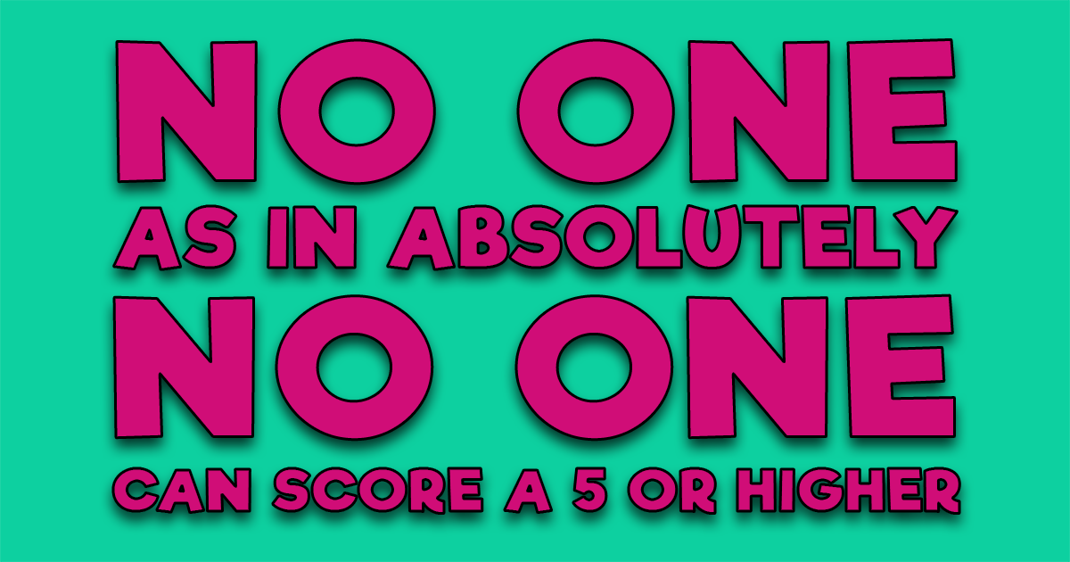 Banner for Achieving a score above 5 seems to be an unattainable feat.