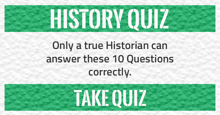 Banner for A true Historian is the only one who can answer these 10 questions correctly.