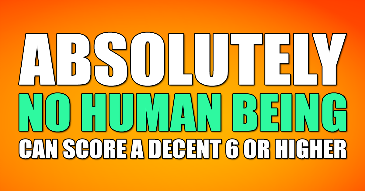 Banner for It is impossible for anyone to achieve a score of 6 or more.