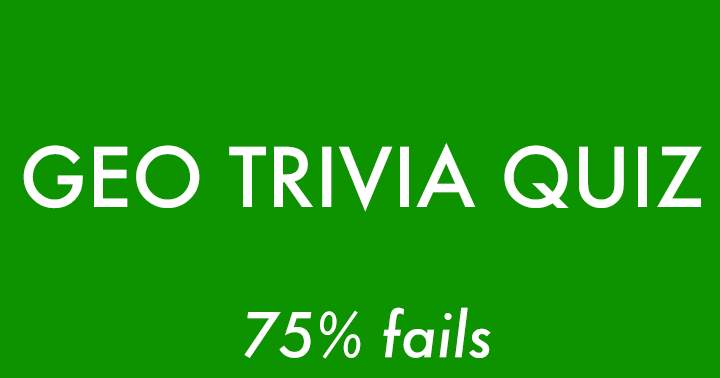 Banner for 75% fails on this Hard Geography Trivia