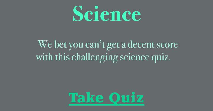 Banner for We bet you can’t get a decent score with this challenging science quiz.