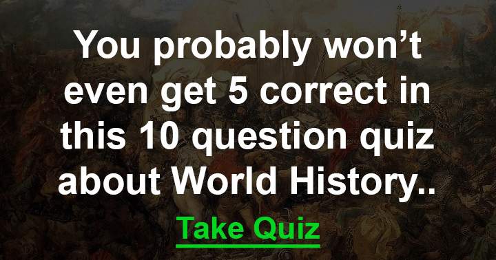 Banner for 10 questions about world history! Can you even get 5 correct?