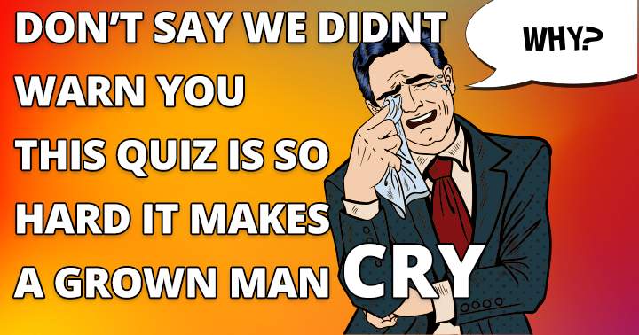 Banner for A man in his full maturity cries while accomplishing this quiz.