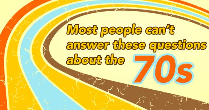 Banner for Most people lack the ability to answer these 10 questions about the 70s.