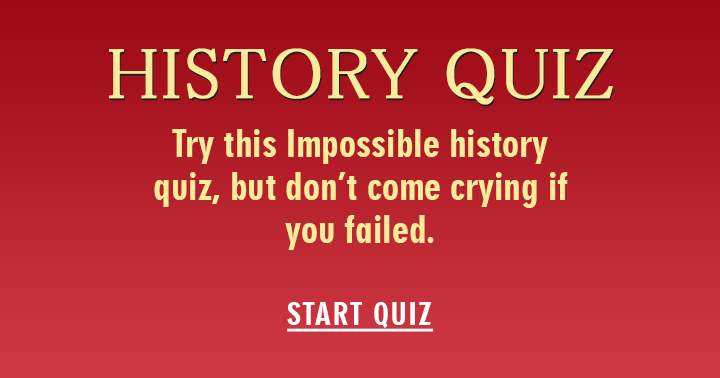 Banner for Attempt this challenging History quiz, but don't expect sympathy if you don't succeed.