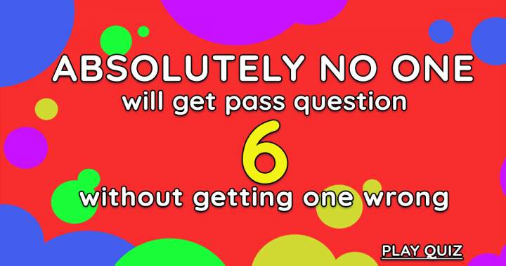 Banner for Absolutely no one will get past question 6