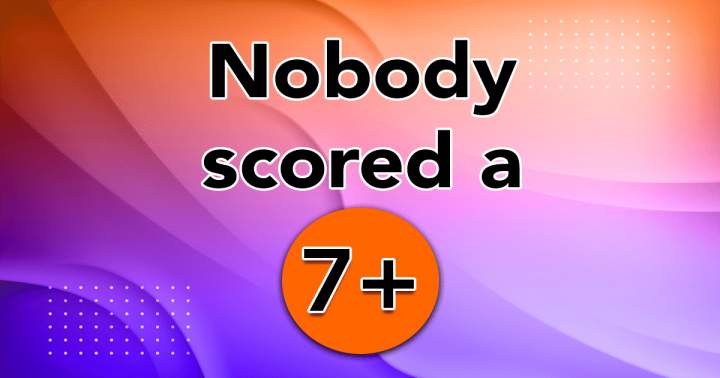 Banner for No one achieved a score above 7.