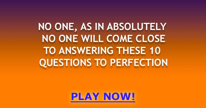 Banner for It is impossible for anyone to achieve a perfect score of 10 on this extremely difficult Trivia quiz.