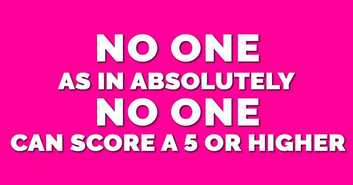 Banner for Nobody had ever scored higher than a 5