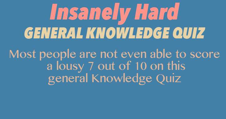 Banner for Insanely hard general knowledge quiz. Can you score a 7 out of 10 or better?